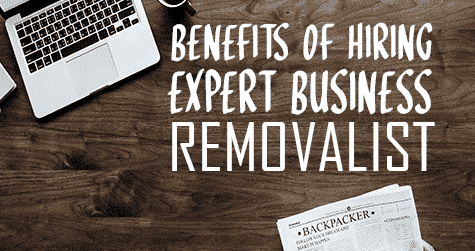 Benefits When Hiring Expert Business Removalist