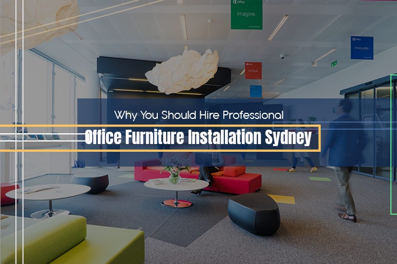 Why Hire Professionals for FF&E, Office Or Furniture Installation in Sydney?