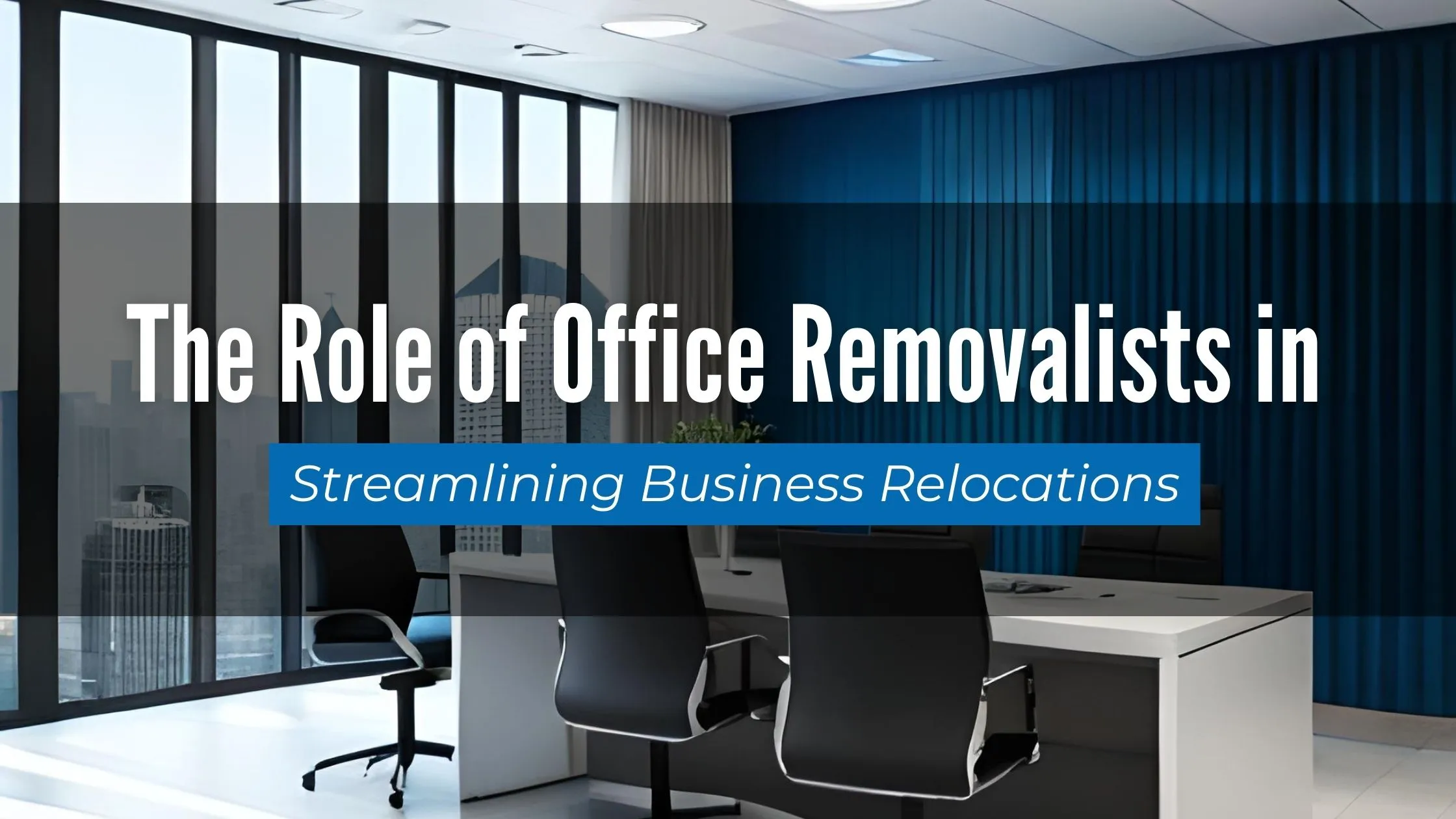 The Role of Office Removalists in Streamlining Business Relocations